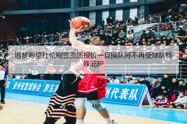 追梦希望杜伦别签资质报价一旦换队将不再受球队特殊庇护